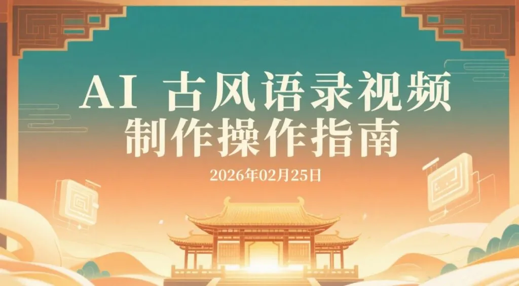 【2026.02.25】AI古风语录视频制作操作指南,轻松提升流量与互动-阿吉项目网