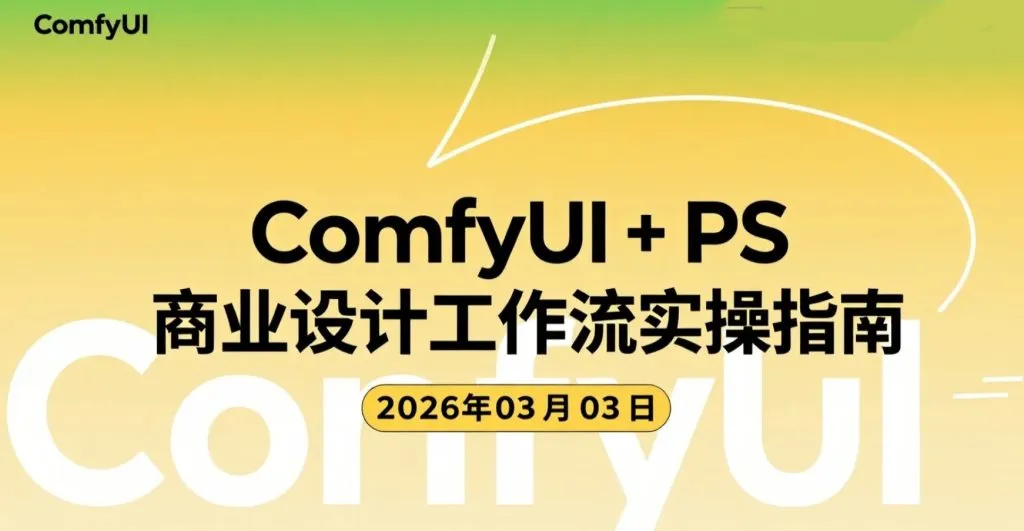 【2026.03.03】ComfyUI + PS 商业设计工作流实操研究，AI绘画变现方向整合方案-阿吉项目网
