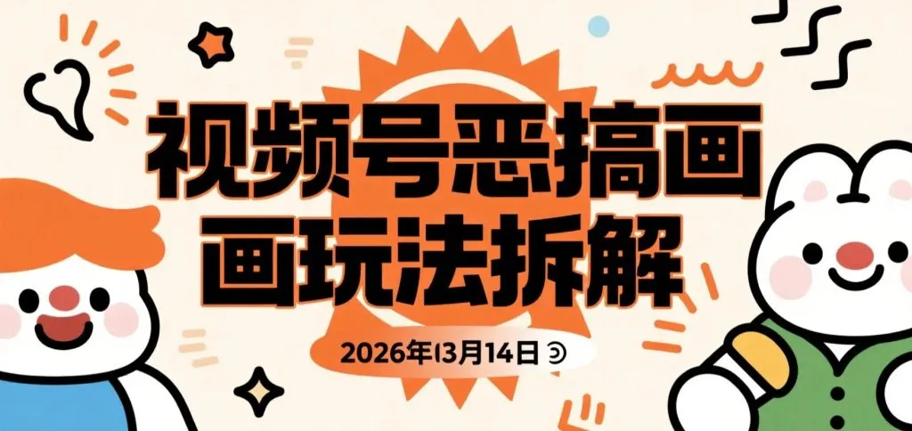 【2026.03.14】视频号恶搞画画玩法拆解，用AI复刻爆款创意实现内容变现-阿吉项目网