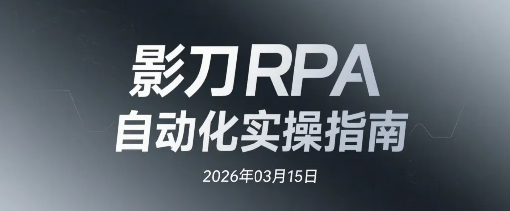 【2026.03.15】影刀RPA自动化实操指南：自媒体采集与电商办公流程自动化应用整理-阿吉项目网