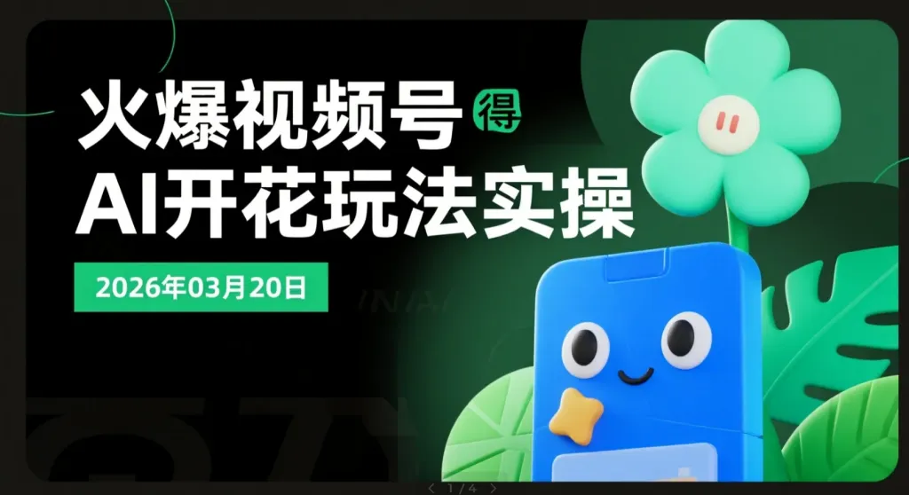 【2026.03.20】火爆视频号得AI开花玩法拆解：零基础快速上手-阿吉项目网