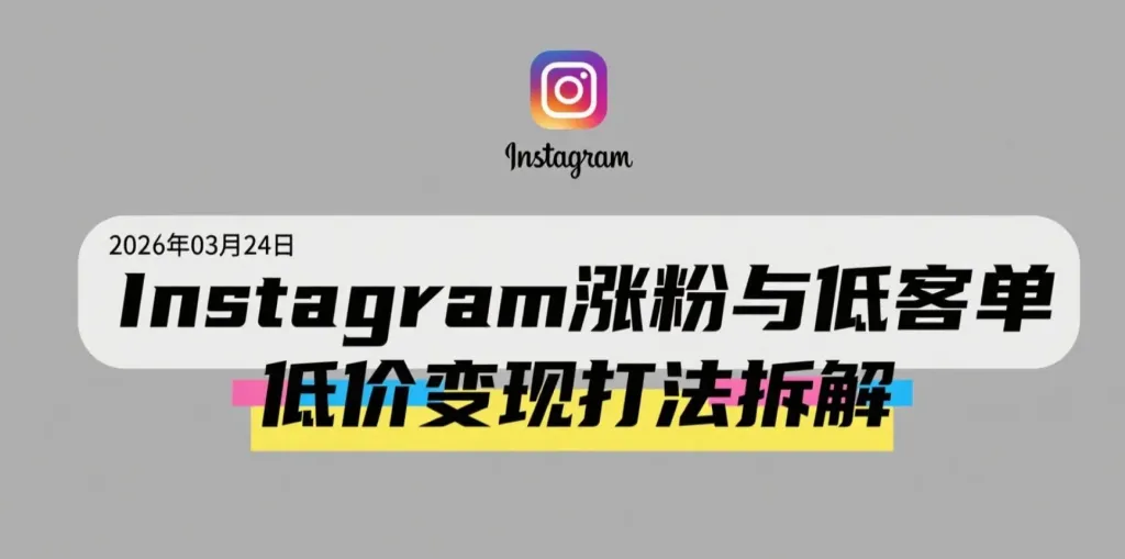【2026.03.24】Instagram涨粉与低客单价变现打法拆解：从内容流量到被动收入的实操思路-阿吉项目网