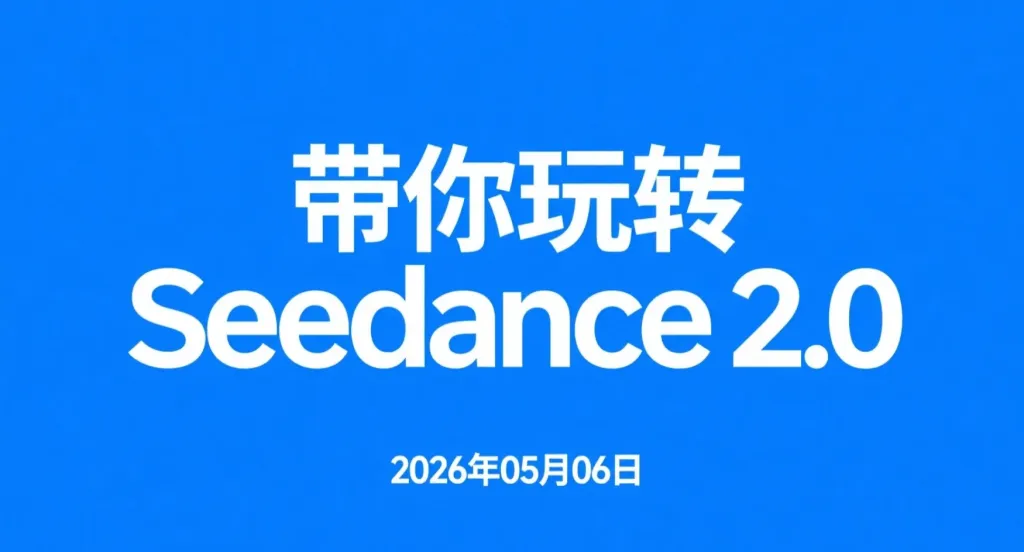 【2026.05.06】带你玩转Seedance 2.0,从剧情补全到一镜到底的实操指南-阿吉项目网