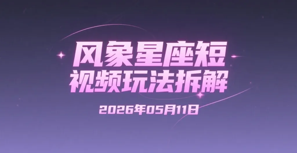 【2026.05.11】风象星座短视频玩法拆解:手机即可上手的星座赛道变现思路,适合新手研究创作伙伴计划-阿吉项目网
