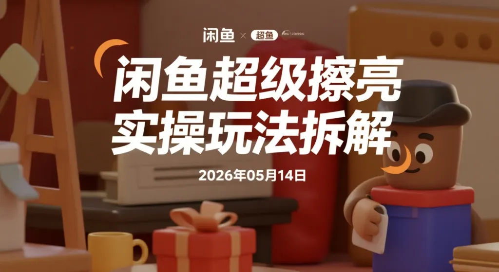 【2026.05.14】闲鱼“超级擦亮”实操玩法拆解：从选品测试到付费放量的完整思路-阿吉项目网