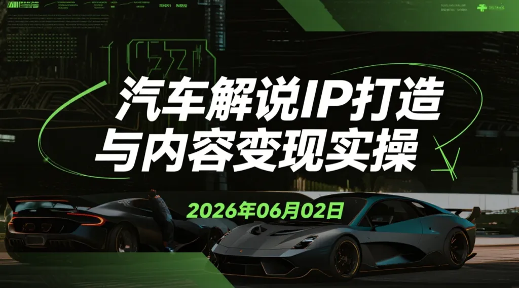 【2026.06.02】汽车解说IP打造与内容变现实操-阿吉项目网
